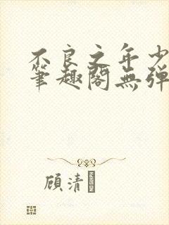 不良之年少轻狂笔趣阁无弹窗