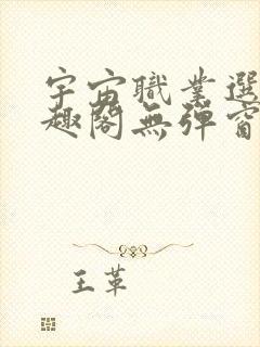 宇宙职业选手笔趣阁无弹窗无删减