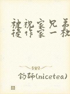 被祝家兄弟共享后作家一枚夹心饼