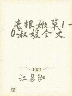 老根嫩草1一40淑媛全文