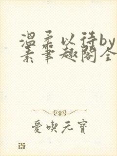 温柔以待by吃素笔趣阁全文免费阅读