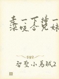 走一下撞一下深深咬合兄妹