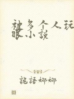 被多个人玩屁股眼小说