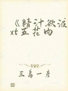 《精汁欲液》txt五花肉