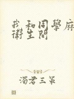 我和同学麻麻在卫生间