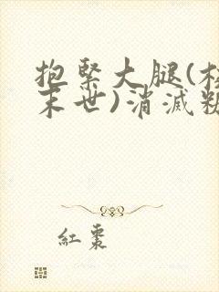 抱紧大腿(校园末世)消灭糖果小说