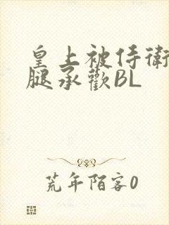 皇上被侍卫抵开腿承欢BL