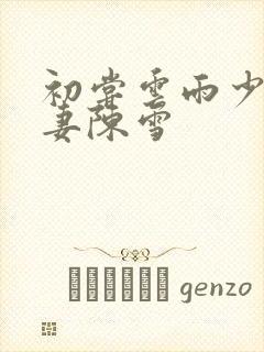 初尝云雨少妇人妻陈雪