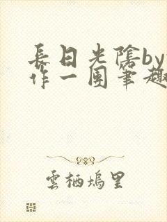 长日光阴by乱作一团笔趣阁