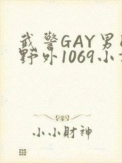 武警GAY男同野外1069小说