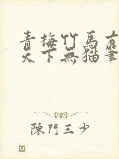 青梅竹马有时尽天下无猫笔趣阁