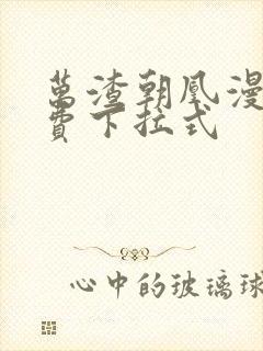 万渣朝凰漫画免费下拉式