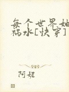 每个世界她都是祸水[快穿]