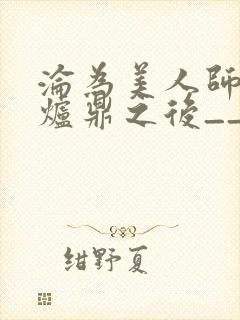 沦为美人师兄的炉鼎之后__