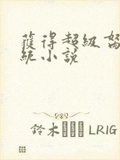 获得超级胬肉系统小说