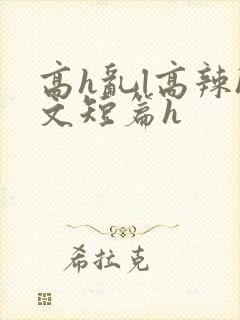 高h乱l高辣h文短篇h
