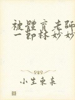 被体育老师c了一节林妙妙