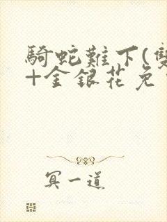 骑蛇难下(双)+金银花免费