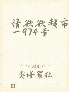 情欲欲超市之1一974章