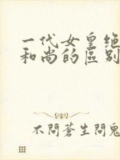 一代女皇绝版与和尚的区别