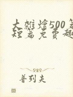 大杂烩500篇短篇免费趣笔阁在