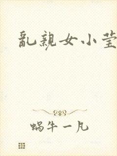 乱亲女小莹的泬