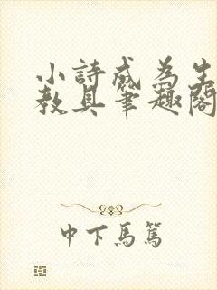 小诗成为生物课教具笔趣阁