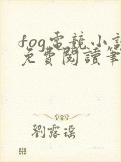 fog电竞小说免费阅读笔趣阁未删减版