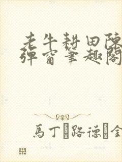老牛耕田陈雪无弹窗笔趣阁