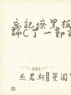 忘记擦黑板被老师C了一节课