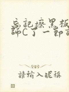 忘记擦黑板被老师C了一节课