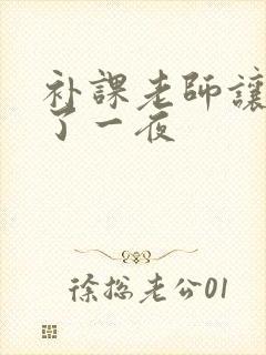 补课老师让我爽了一夜