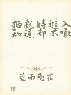 拍戏时进入导演知道却不喊停