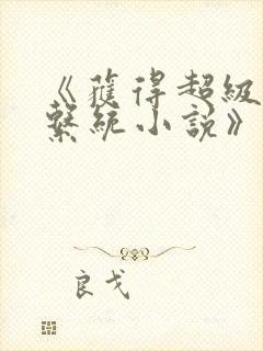 《获得超级胬肉系统小说》