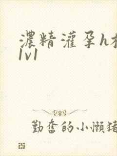 浓精灌孕h校园1v1