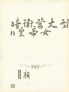 暗卫营大型hpn皇帝女