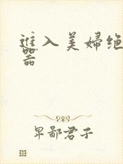 进入美妇绝世名器