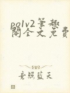 po1v2笔趣阁全文免费阅读