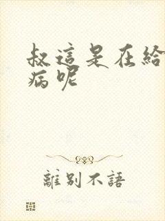 叔这是在给你治病呢