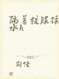 隔着校服揉h奶水h