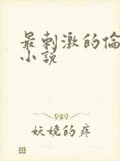 最刺激的伦子伦小说