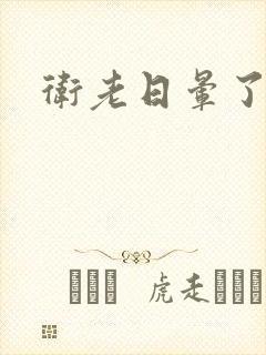 卫老日晕了淑蓉