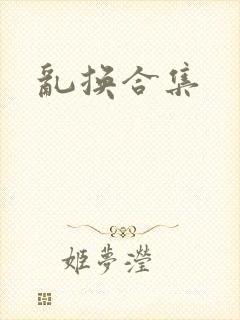乱换合集