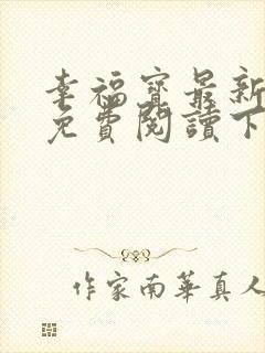 幸福宝最新章节免费阅读下载小说