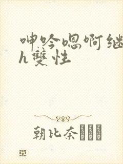 呻吟嗯啊继父～h双性