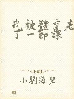 我被体育老师c了一节课