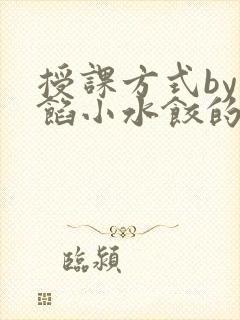 授课方式by肉馅小水饺的作者