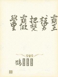 学霸把校霸往死里做双男主车