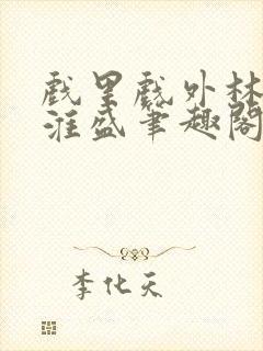 戏里戏外林栀季淮盛笔趣阁