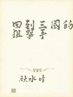 回到三国的特种狙击手